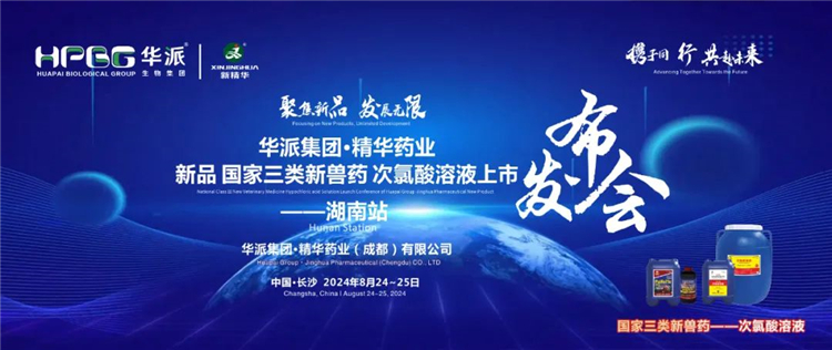 新品上市 共赴未来｜华派集团&middot;龙8头号玩家药业国家三类新兽药「次氯酸溶液」上市宣布会&mdash;&mdash;湖南站乐成召开